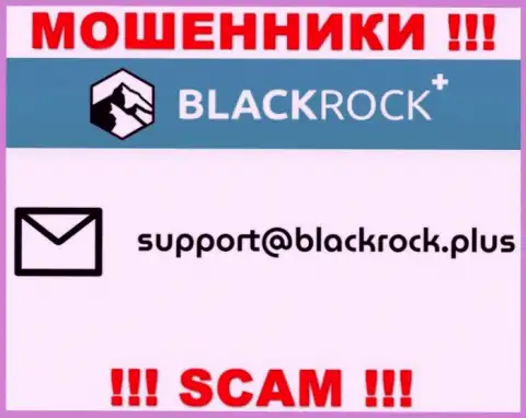 На сайте BlackRock Plus, в контактных сведениях, размещен адрес электронной почты указанных аферистов, не нужно писать, обведут вокруг пальца